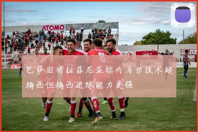 巴萨旧将拉菲尼亚称内马尔技术超梅西但梅西进球能力更强