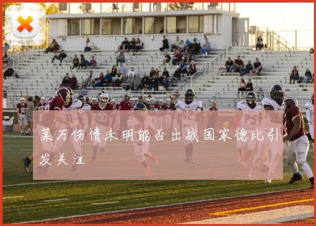 莱万伤情未明能否出战国家德比引发关注