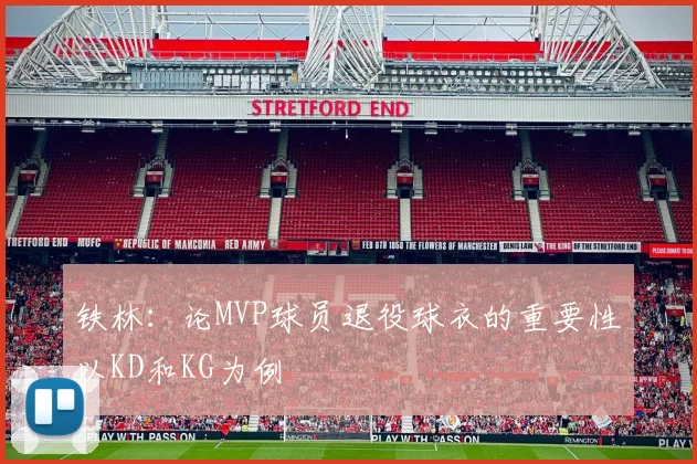 铁林：论MVP球员退役球衣的重要性以KD和KG为例