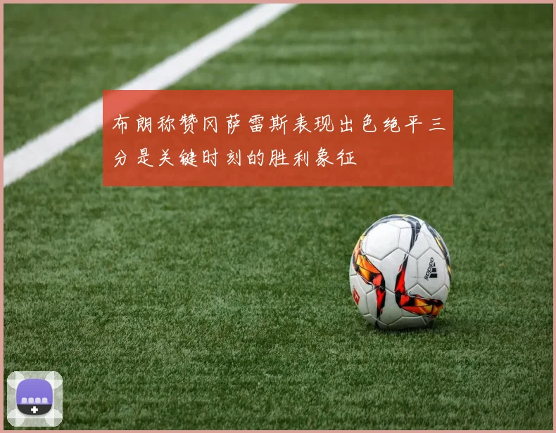 布朗称赞冈萨雷斯表现出色绝平三分是关键时刻的胜利象征